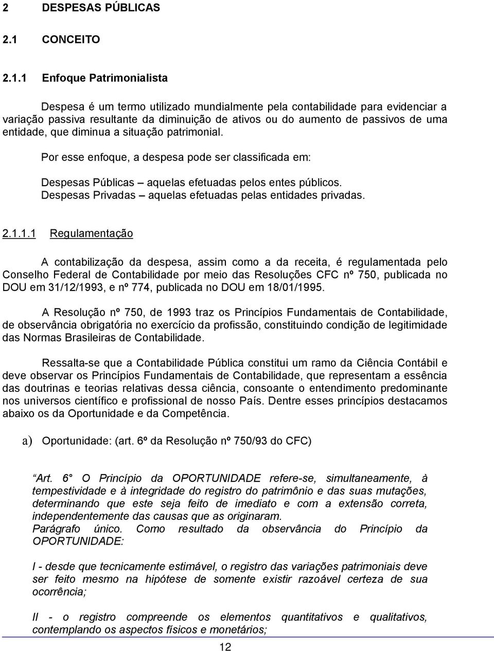 1 Enfoque Patrimonialista Despesa é um termo utilizado mundialmente pela contabilidade para evidenciar a variação passiva resultante da diminuição de ativos ou do aumento de passivos de uma entidade,