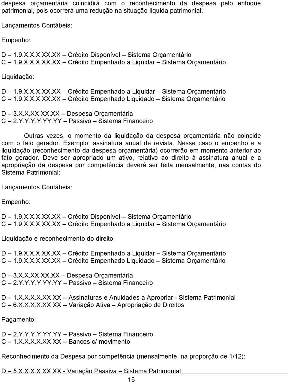 X.X.XX.XX.XX Despesa Orçamentária C 2.Y.Y.Y.Y.YY.YY Passivo Sistema Financeiro Outras vezes, o momento da liquidação da despesa orçamentária não coincide com o fato gerador.