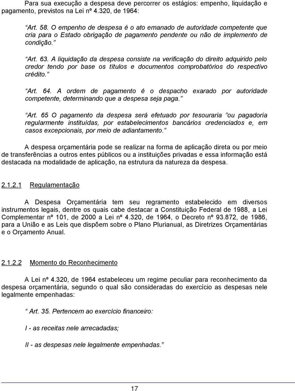 A liquidação da despesa consiste na verificação do direito adquirido pelo credor tendo por base os títulos e documentos comprobatórios do respectivo crédito. Art. 64.