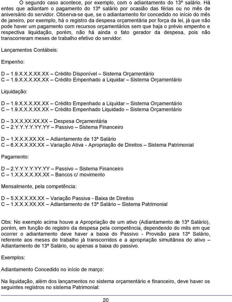 orçamentários sem que haja o prévio empenho e respectiva liquidação, porém, não há ainda o fato gerador da despesa, pois não transcorreram meses de trabalho efetivo do servidor.