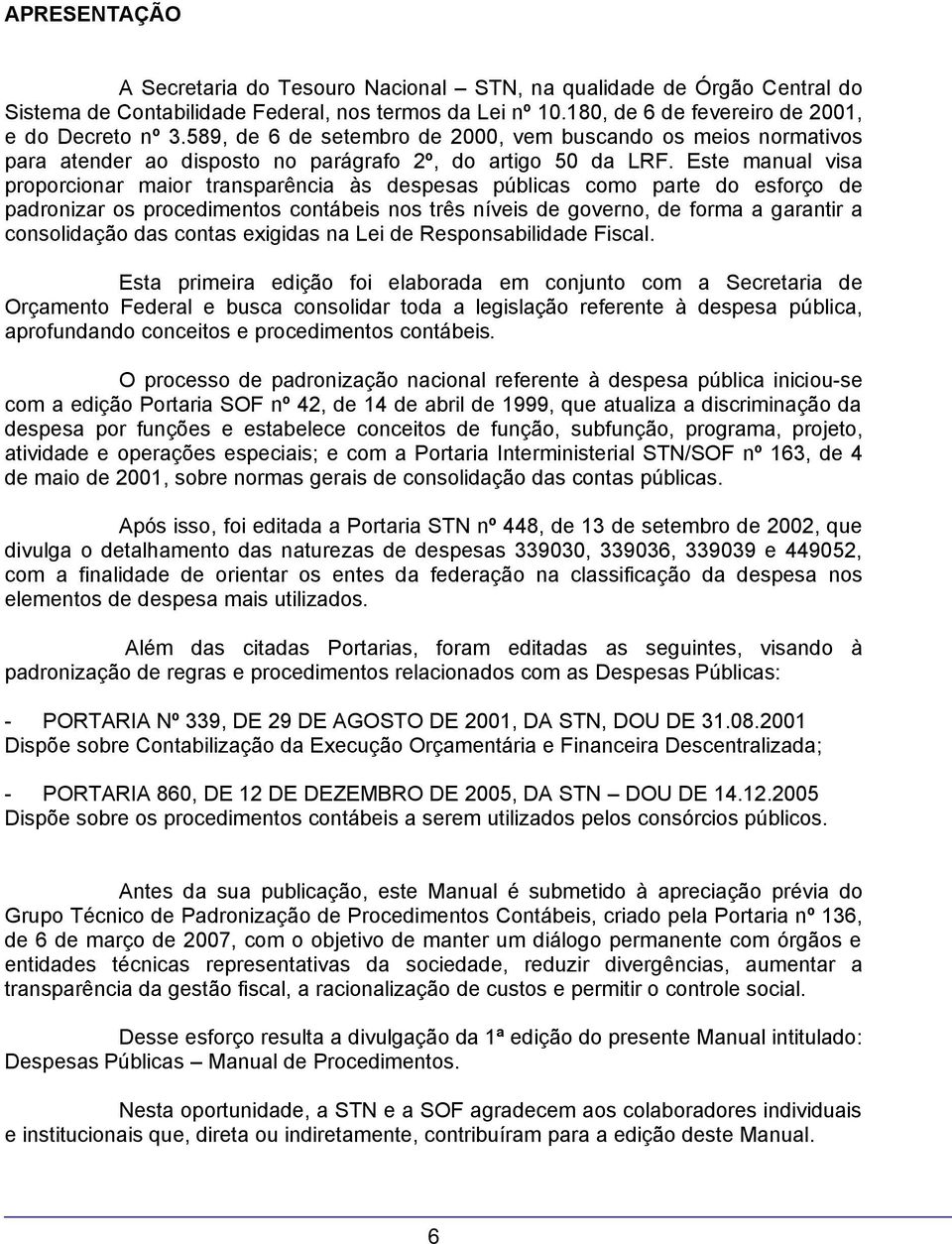 Este manual visa proporcionar maior transparência às despesas públicas como parte do esforço de padronizar os procedimentos contábeis nos três níveis de governo, de forma a garantir a consolidação