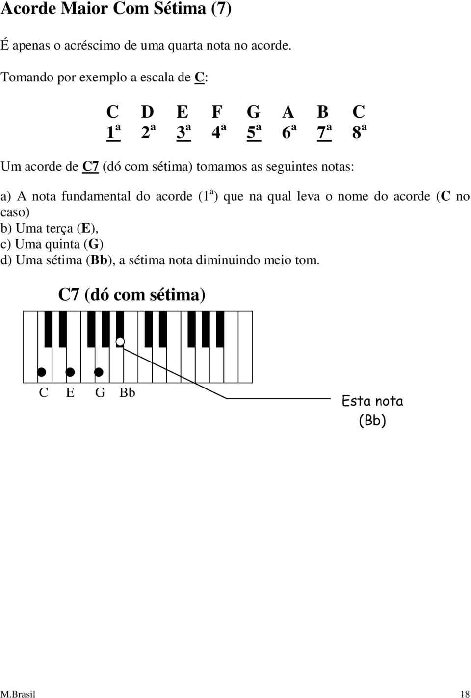 sétima) tomamos as seguintes notas: a) A nota fundamental do acorde (1 a ) que na qual leva o nome do acorde (C