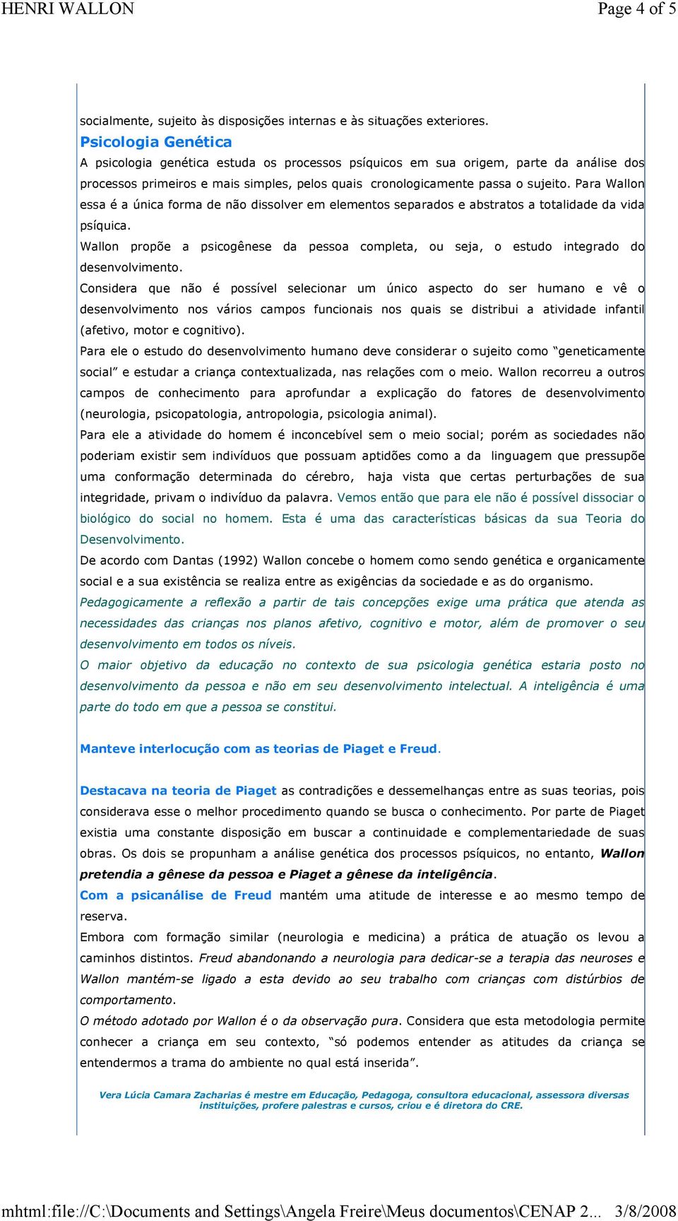 Para Wallon essa é a única forma de não dissolver em elementos separados e abstratos a totalidade da vida psíquica.