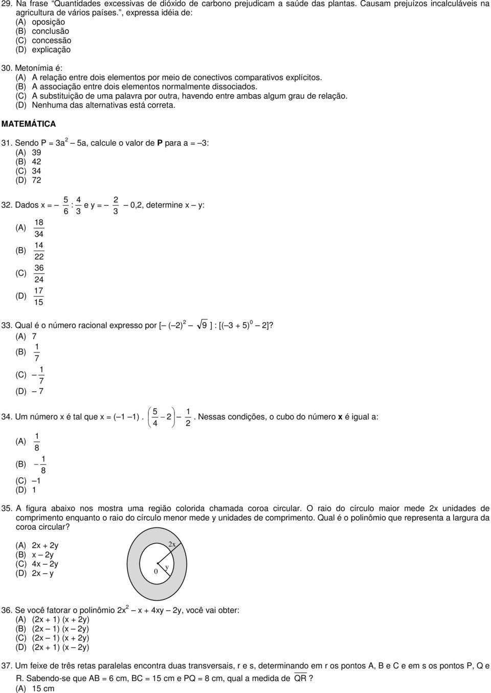 (B) A associação entre dois elementos normalmente dissociados. (C) A substituição de uma palavra por outra, havendo entre ambas algum grau de relação. (D) Nenhuma das alternativas está correta.