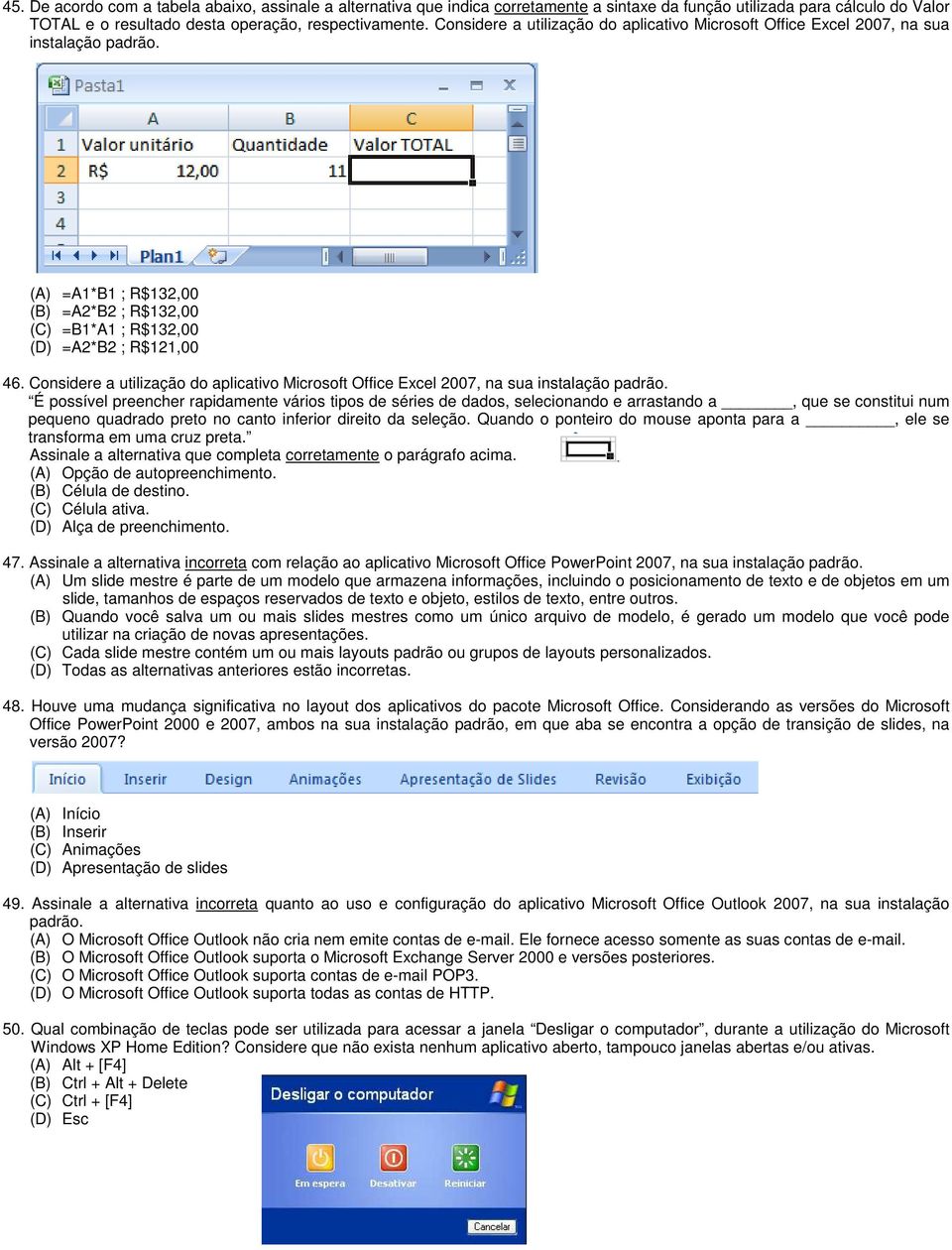 Considere a utilização do aplicativo Microsoft Office Excel 2007, na sua instalação padrão.