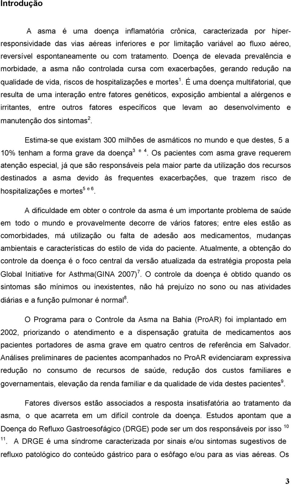 É uma doença multifatorial, que resulta de uma interação entre fatores genéticos, exposição ambiental a alérgenos e irritantes, entre outros fatores específicos que levam ao desenvolvimento e