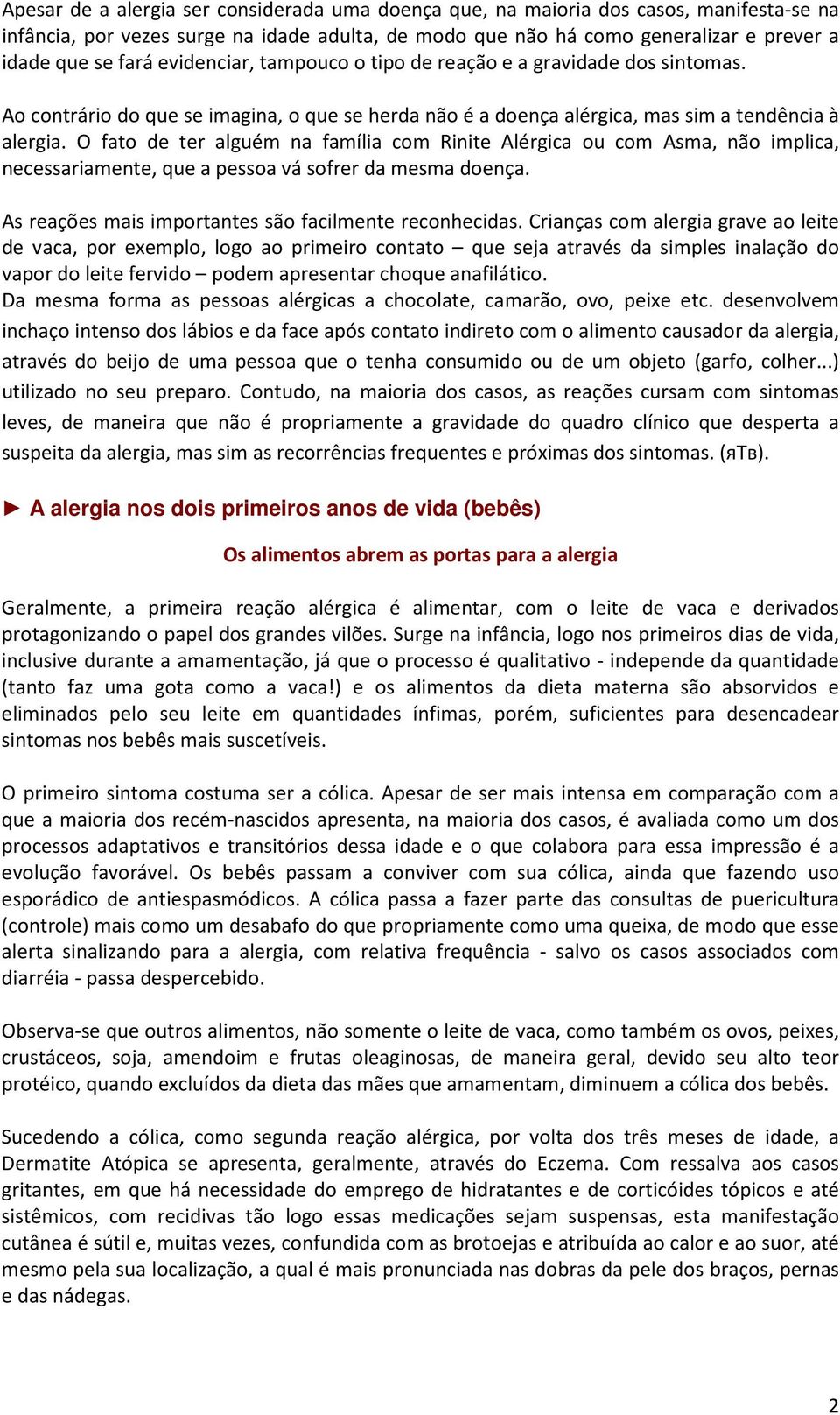 O fato de ter alguém na família com Rinite Alérgica ou com Asma, não implica, necessariamente, que a pessoa vá sofrer da mesma doença. As reações mais importantes são facilmente reconhecidas.