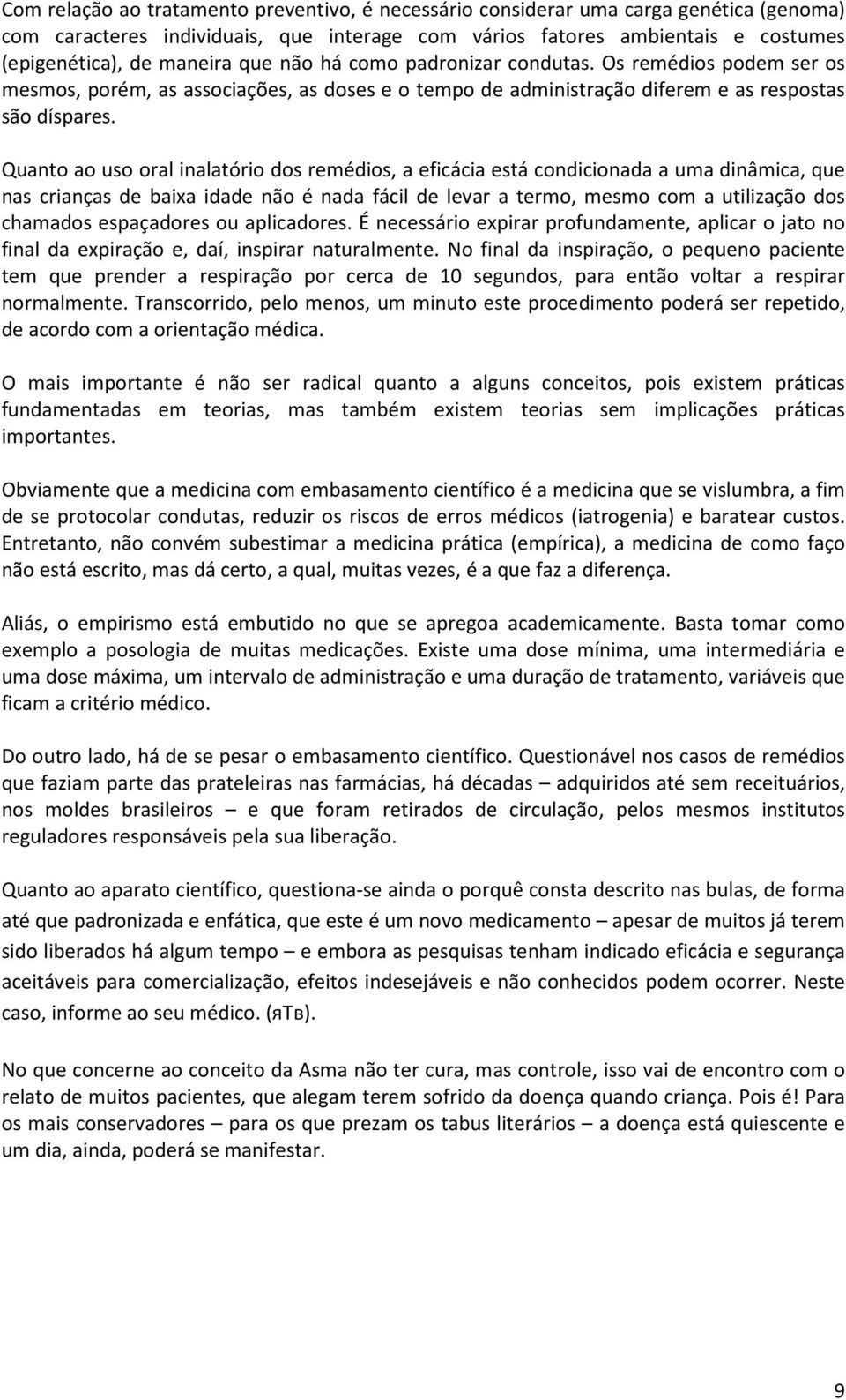 Quanto ao uso oral inalatório dos remédios, a eficácia está condicionada a uma dinâmica, que nas crianças de baixa idade não é nada fácil de levar a termo, mesmo com a utilização dos chamados