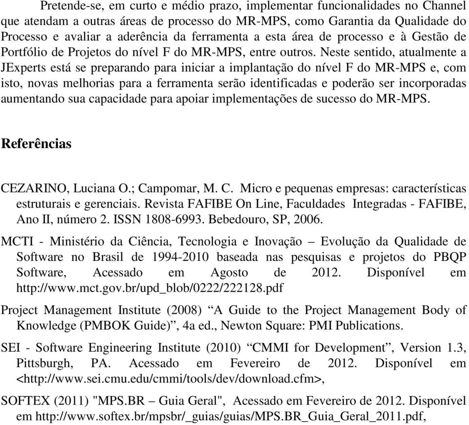 Neste sentido, atualmente a JExperts está se preparando para iniciar a implantação do nível F do MR-MPS e, com isto, novas melhorias para a ferramenta serão identificadas e poderão ser incorporadas