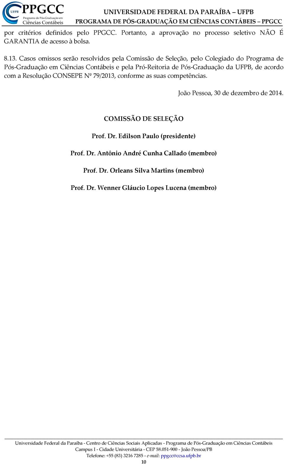 Pós-Graduação da UFPB, de acordo com a Resolução CONSEPE Nº 79/2013, conforme as suas competências. João Pessoa, 30 de dezembro de 2014.