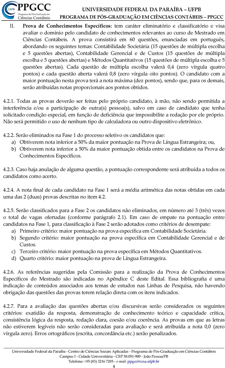 A prova consistirá em 60 questões, enunciadas em português, abordando os seguintes temas: Contabilidade Societária (15 questões de múltipla escolha e 5 questões abertas), Contabilidade Gerencial e de