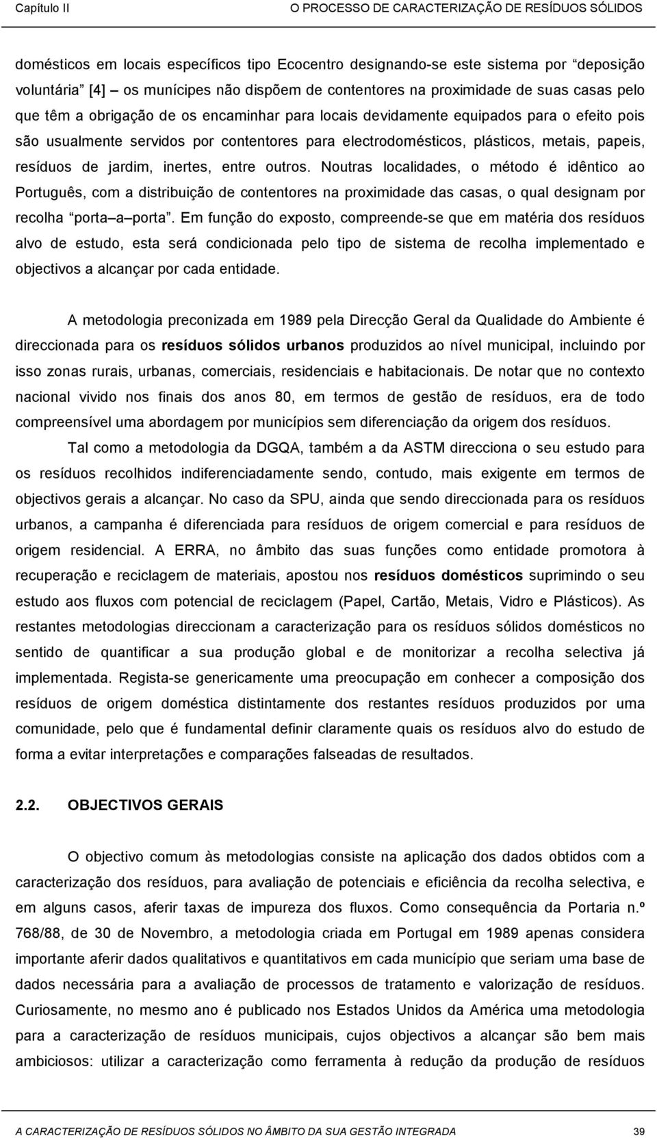 outros. Noutras localidades, o método é idêntico ao Português, com a distribuição de contentores na proximidade das casas, o qual designam por recolha porta a porta.