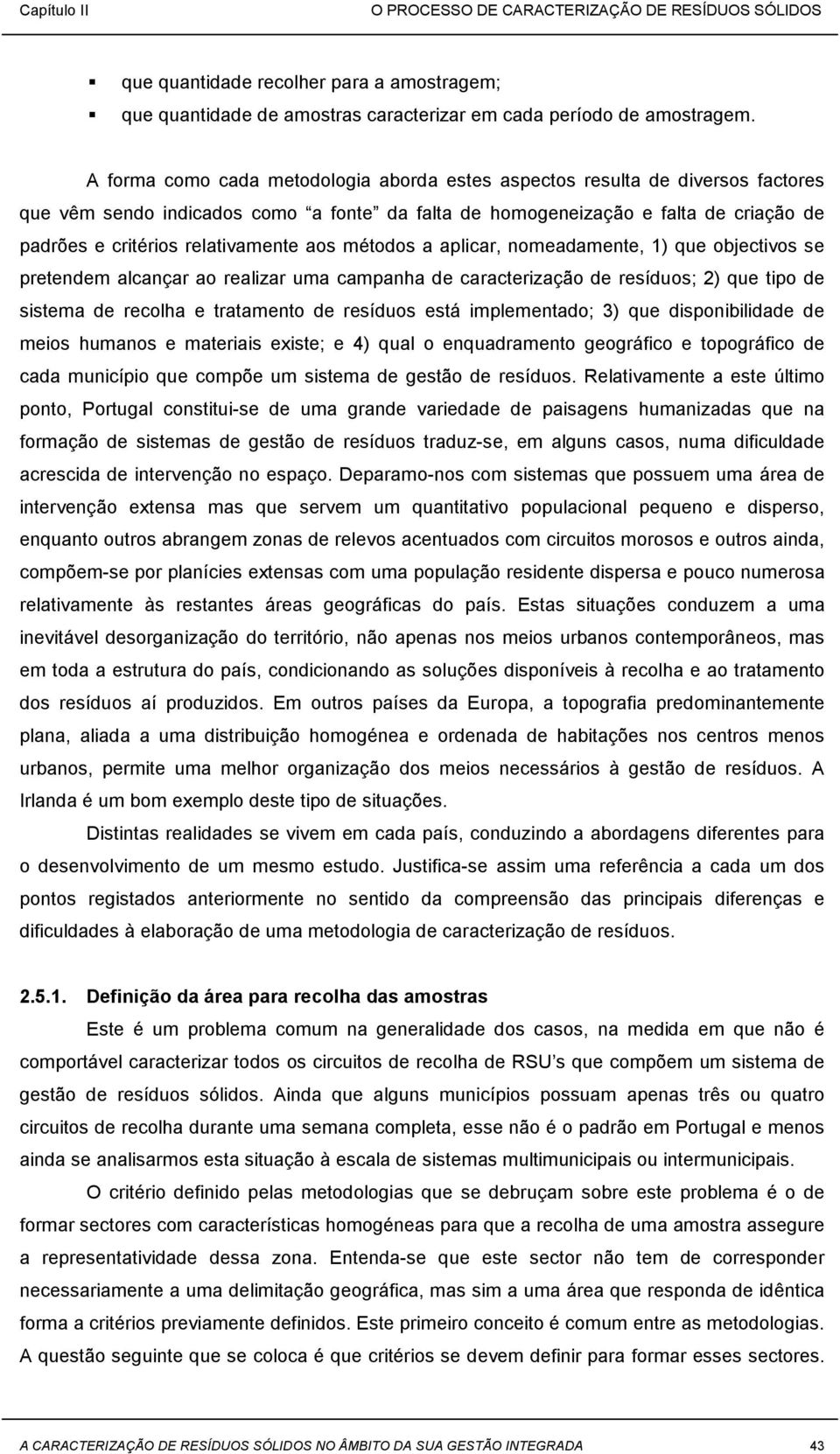 relativamente aos métodos a aplicar, nomeadamente, 1) que objectivos se pretendem alcançar ao realizar uma campanha de caracterização de resíduos; 2) que tipo de sistema de recolha e tratamento de