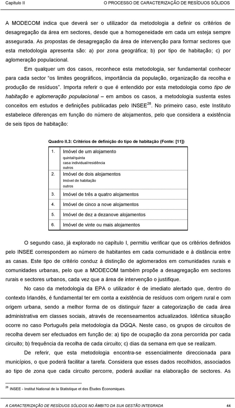 Em qualquer um dos casos, reconhece esta metodologia, ser fundamental conhecer para cada sector os limites geográficos, importância da população, organização da recolha e produção de resíduos.