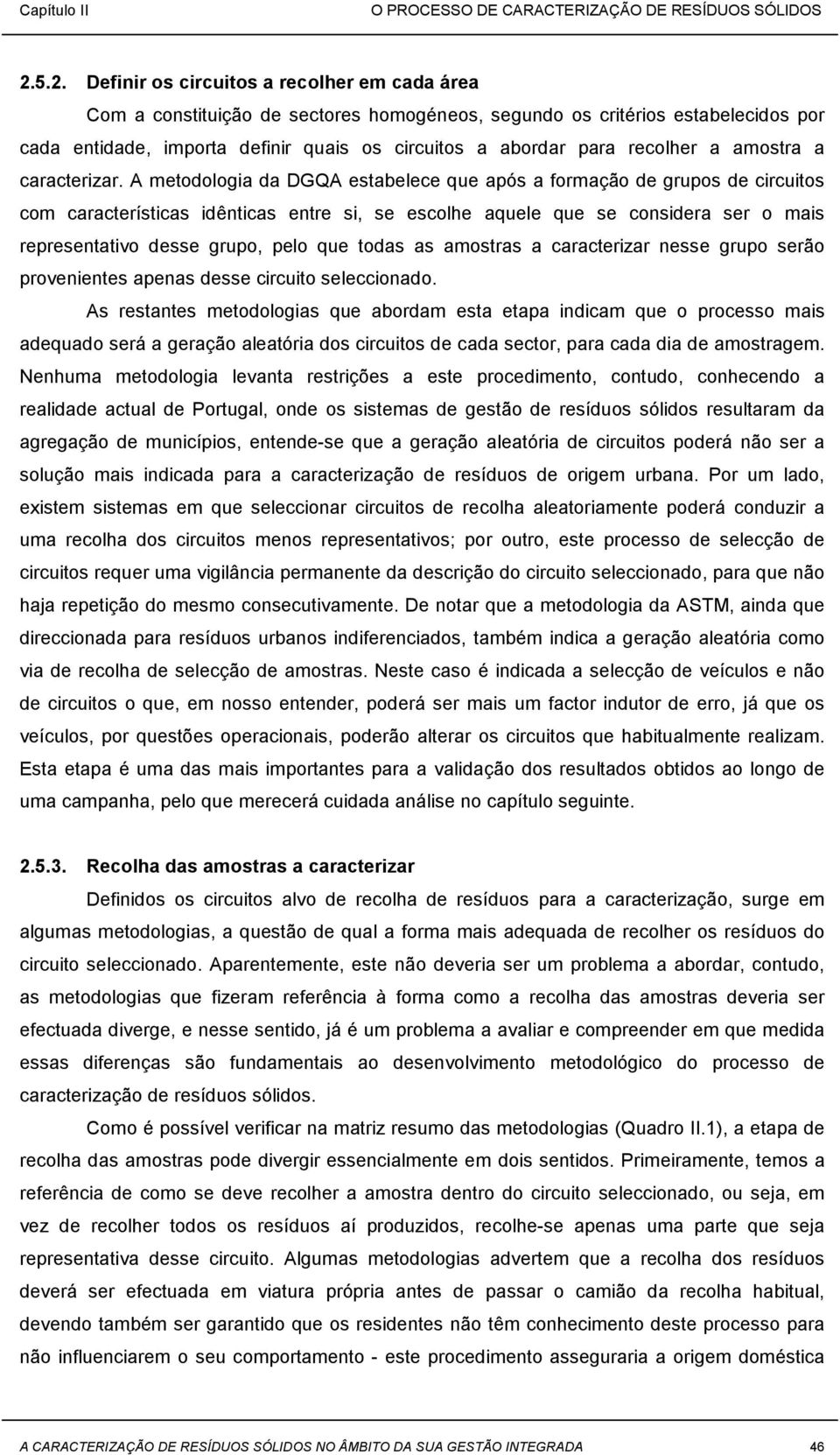 A metodologia da DGQA estabelece que após a formação de grupos de circuitos com características idênticas entre si, se escolhe aquele que se considera ser o mais representativo desse grupo, pelo que