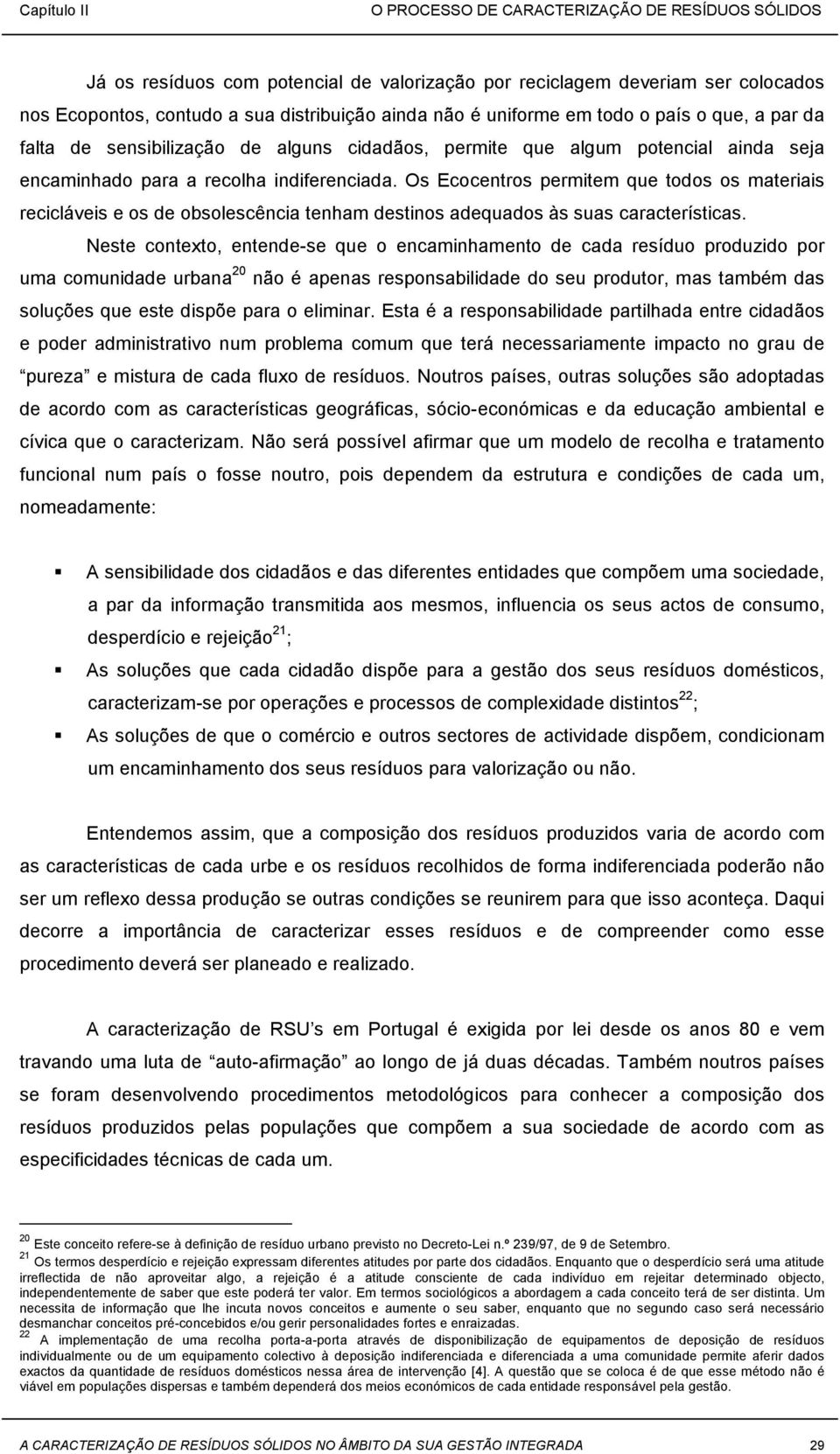 Os Ecocentros permitem que todos os materiais recicláveis e os de obsolescência tenham destinos adequados às suas características.