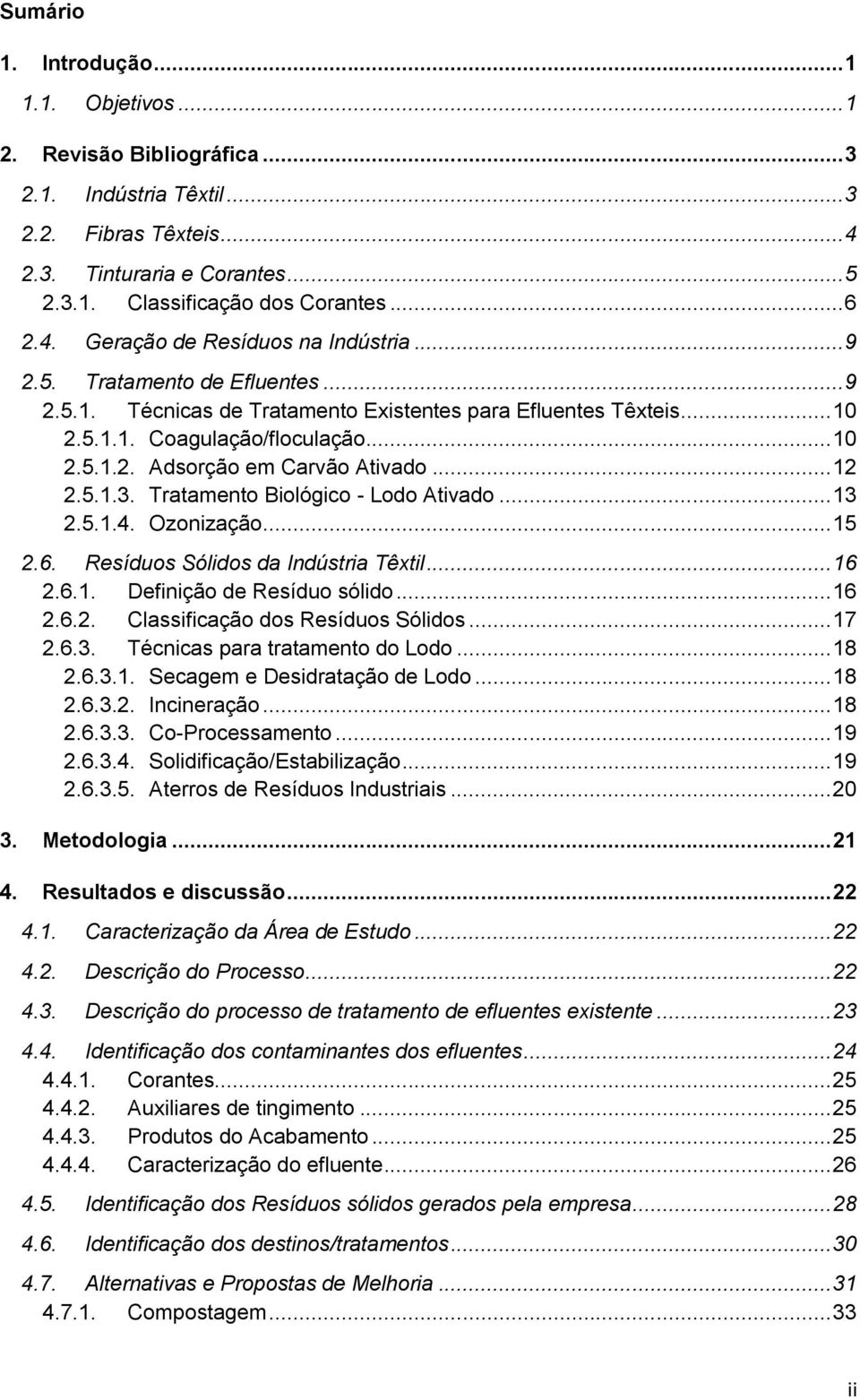 .. 12 2.5.1.3. Tratamento Biológico - Lodo Ativado... 13 2.5.1.4. Ozonização... 15 2.6. Resíduos Sólidos da Indústria Têxtil... 16 2.6.1. Definição de Resíduo sólido... 16 2.6.2. Classificação dos Resíduos Sólidos.