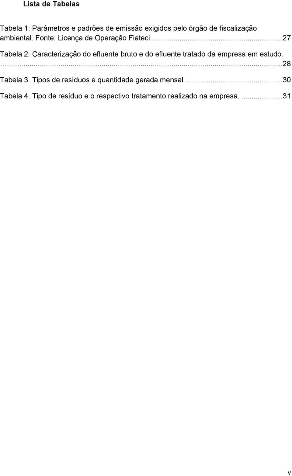 ... 27 Tabela 2: Caracterização do efluente bruto e do efluente tratado da empresa em estudo.