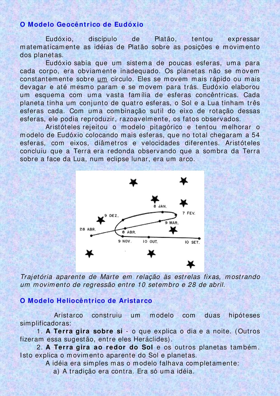 Eles se movem mais rápido ou mais devagar e até mesmo param e se movem para trás. Eudóxio elaborou um esquema com uma vasta família de esferas concêntricas.