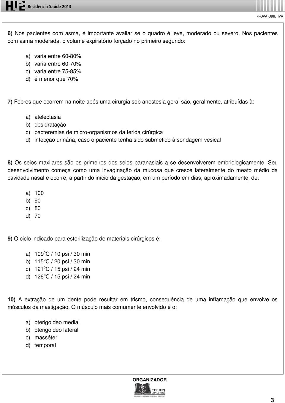 após uma cirurgia sob anestesia geral são, geralmente, atribuídas à: a) atelectasia b) desidratação c) bacteremias de micro-organismos da ferida cirúrgica d) infecção urinária, caso o paciente tenha