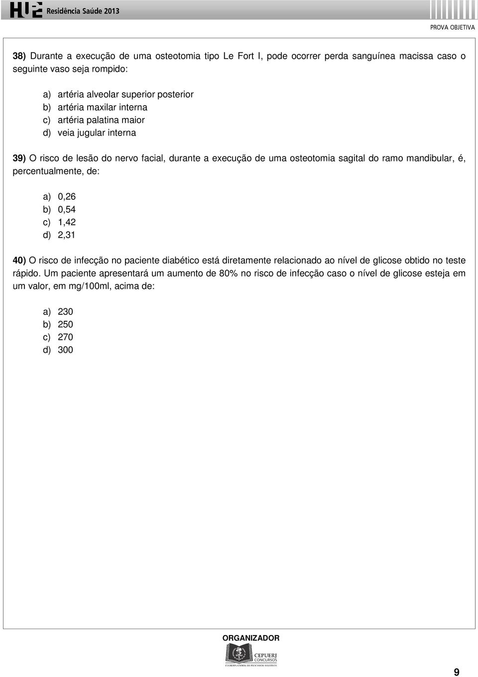 mandibular, é, percentualmente, de: a) 0,26 b) 0,54 c) 1,42 d) 2,31 40) O risco de infecção no paciente diabético está diretamente relacionado ao nível de glicose obtido