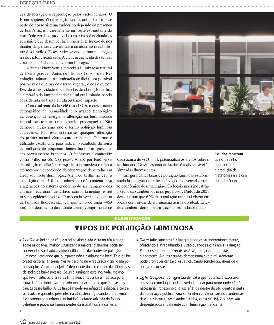 metabolismo dos lipídios. Esses ciclos se enquadram na categoria de ciclos circadianos. A ciência que tenta desvendar esses ciclos é chamada de cronobiologia.