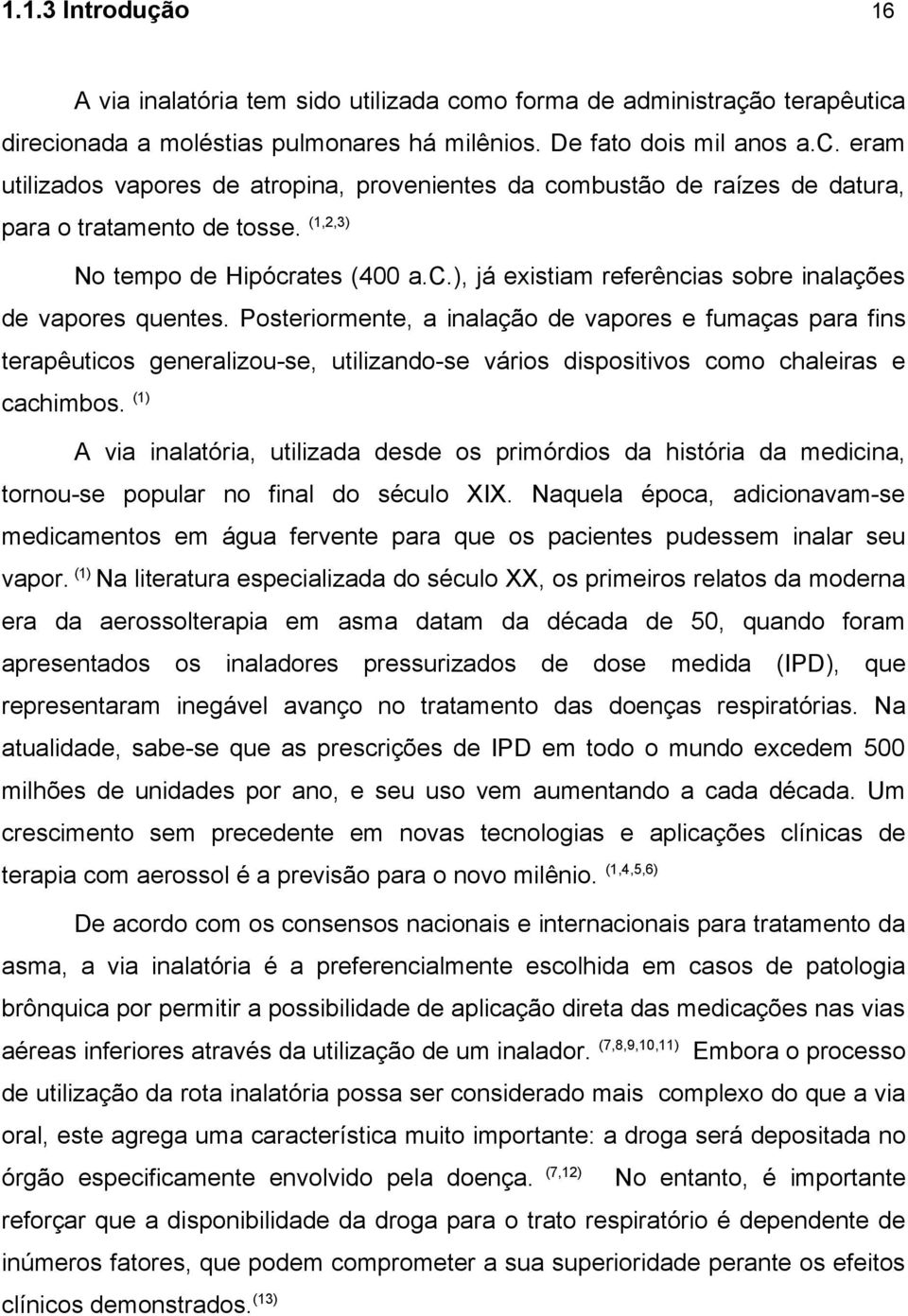 Posteriormente, a inalação de vapores e fumaças para fins terapêuticos generalizou-se, utilizando-se vários dispositivos como chaleiras e cachimbos.