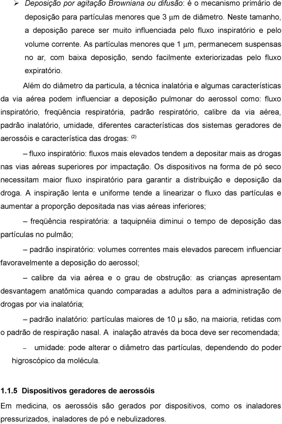 As partículas menores que 1 µm, permanecem suspensas no ar, com baixa deposição, sendo facilmente exteriorizadas pelo fluxo expiratório.