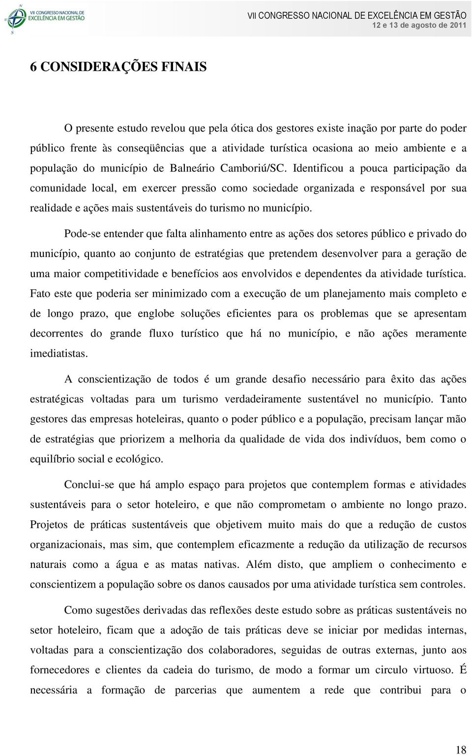 Identificou a pouca participação da comunidade local, em exercer pressão como sociedade organizada e responsável por sua realidade e ações mais sustentáveis do turismo no município.