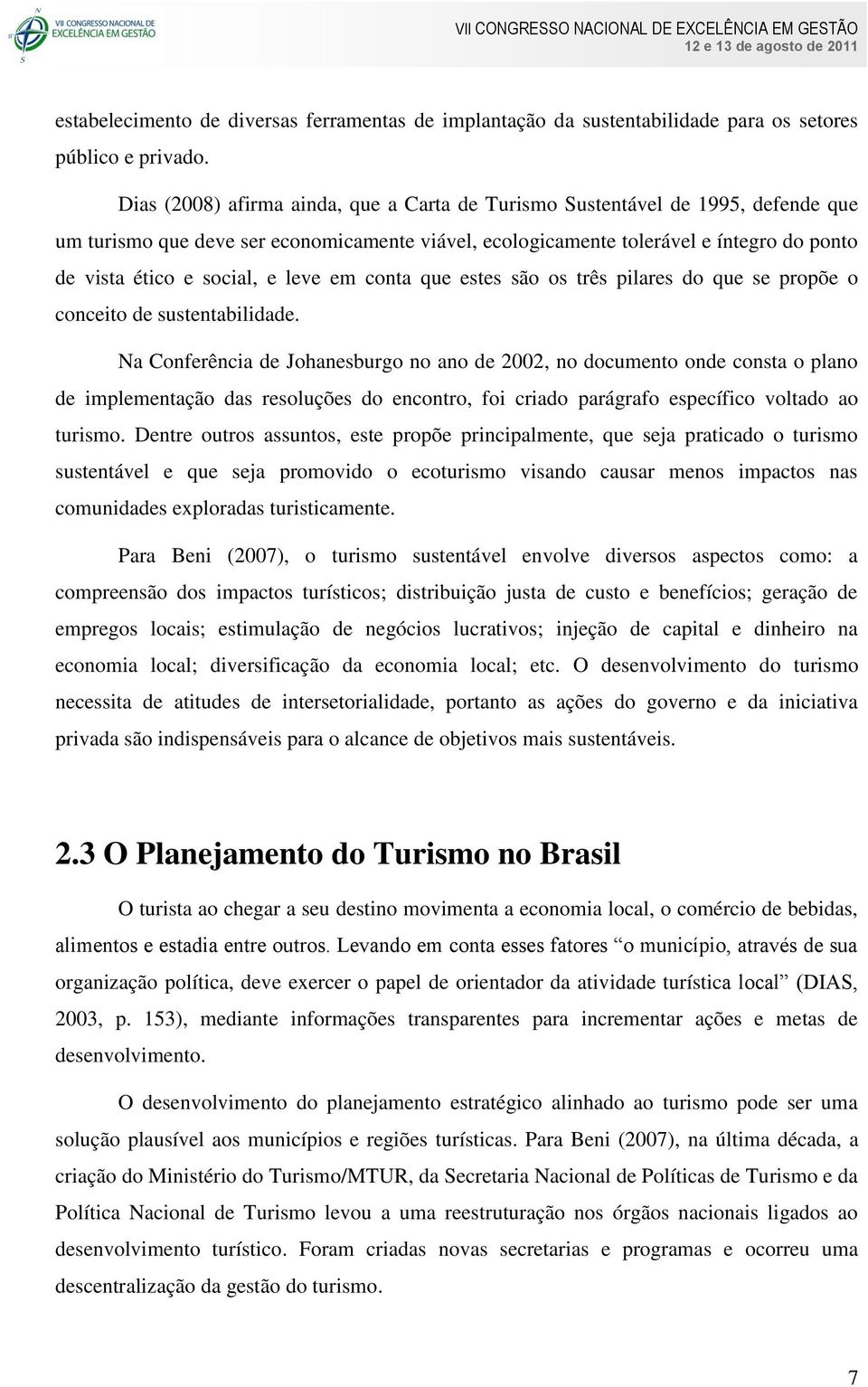 leve em conta que estes são os três pilares do que se propõe o conceito de sustentabilidade.