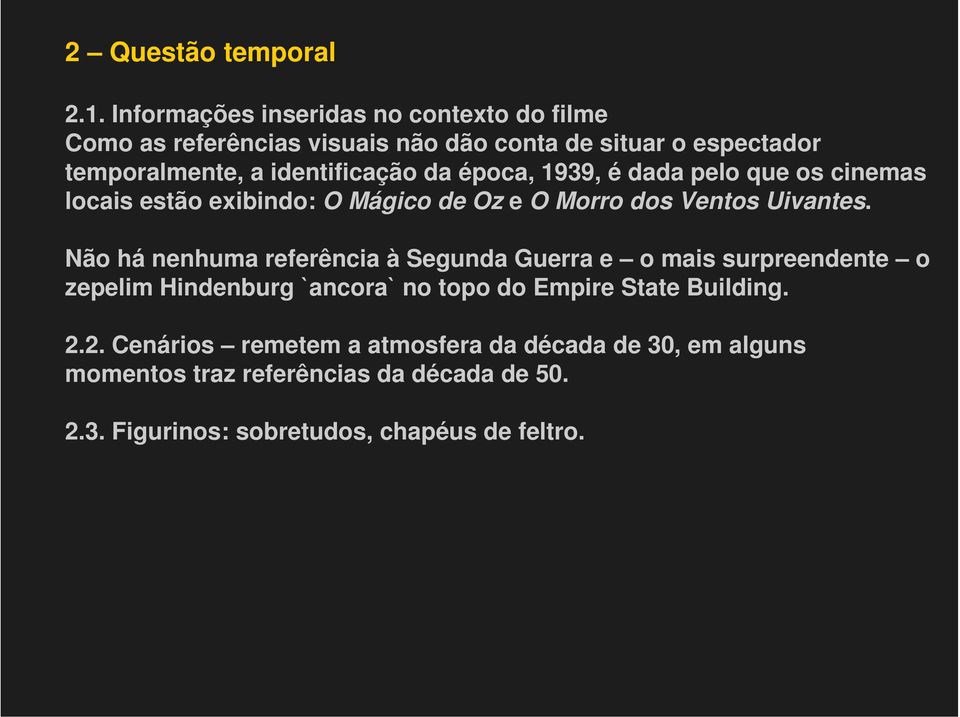 da época, 1939, é dada pelo que os cinemas locais estão exibindo: O Mágico de Oz e O Morro dos Ventos Uivantes.