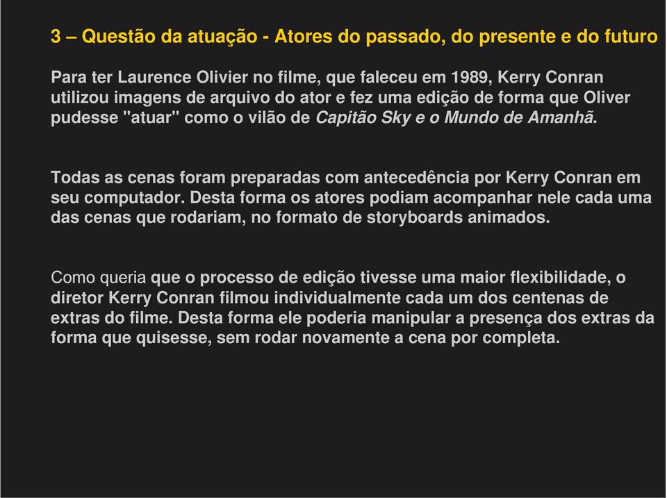 Desta forma os atores podiam acompanhar nele cada uma das cenas que rodariam, no formato de storyboards animados.