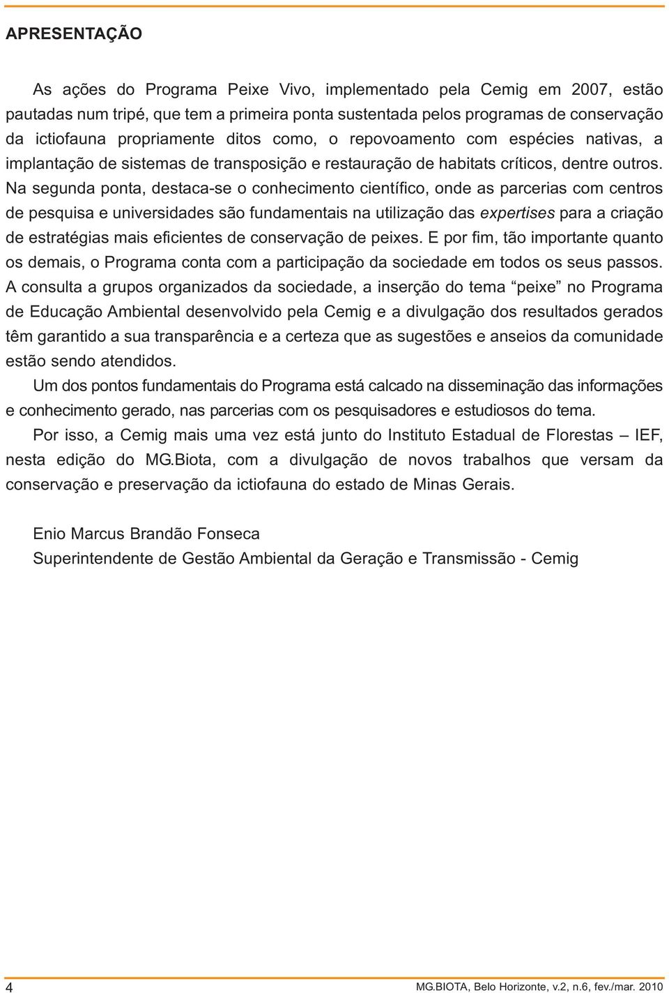 Na segunda ponta, destaca-se o conhecimento científico, onde as parcerias com centros de pesquisa e universidades são fundamentais na utilização das epertises para a criação de estratégias mais