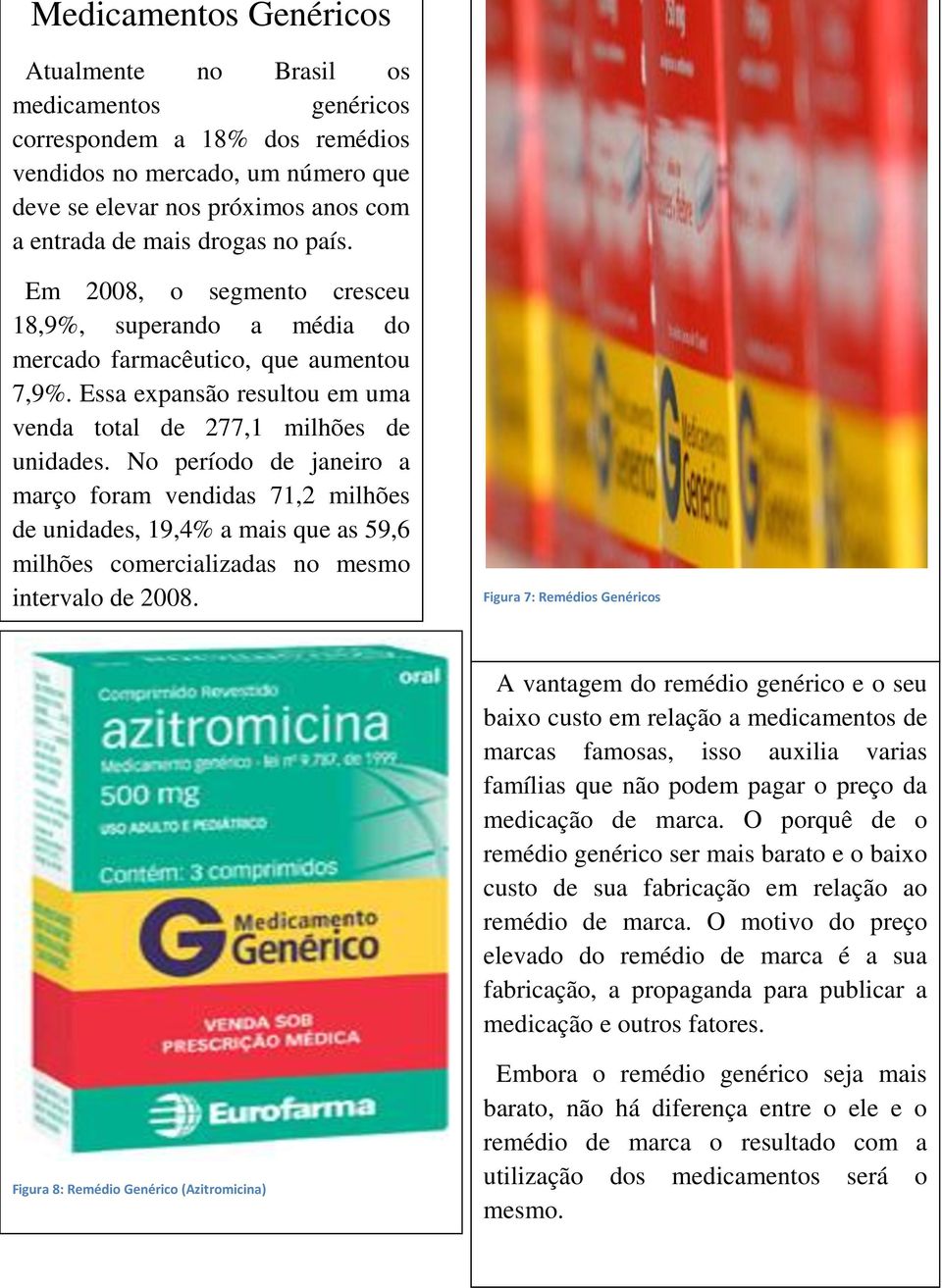 No período de janeiro a março foram vendidas 71,2 milhões de unidades, 19,4% a mais que as 59,6 milhões comercializadas no mesmo intervalo de 2008.