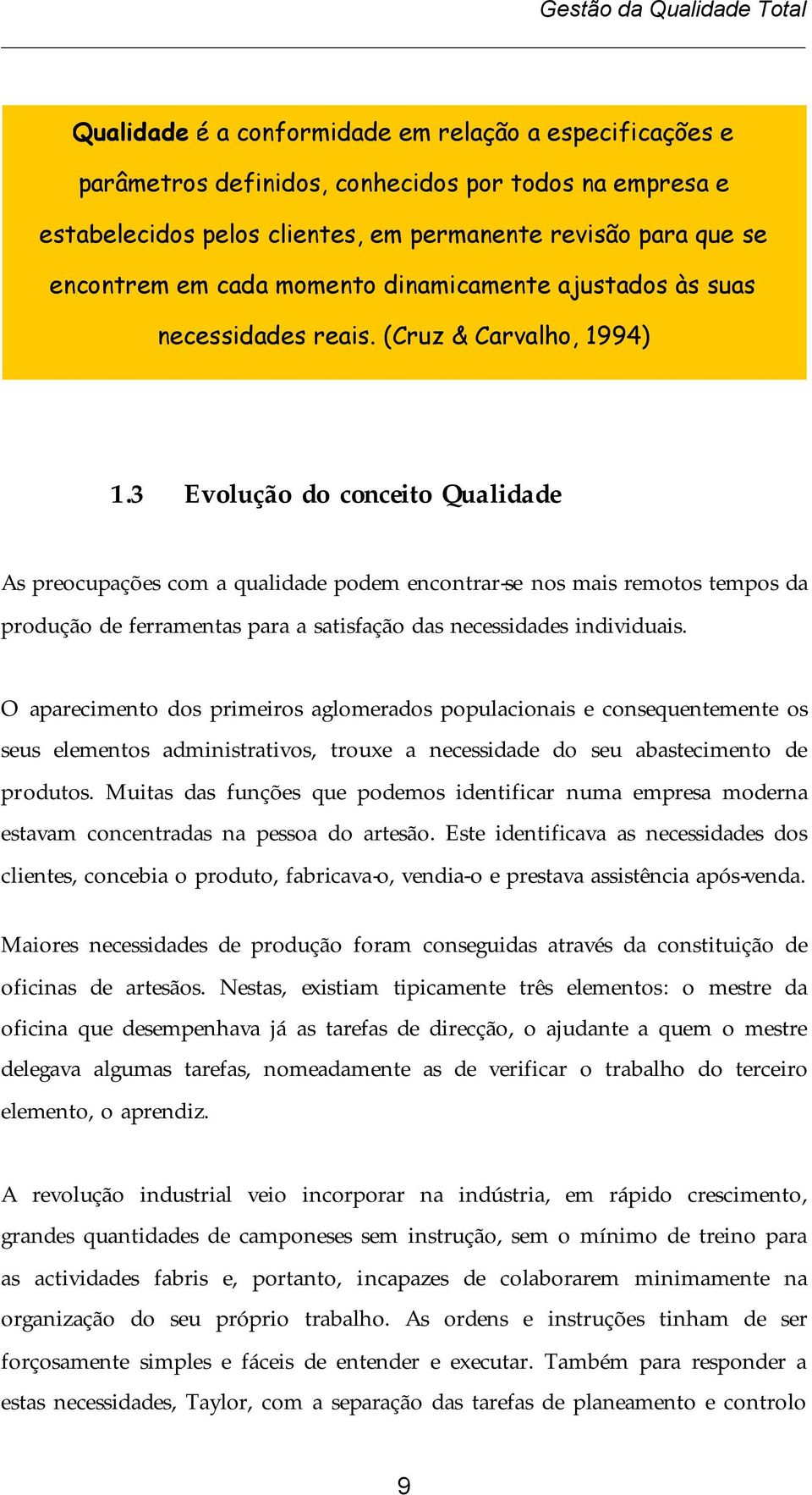 3 Evolução do conceito Qualidade As preocupações com a qualidade podem encontrar-se nos mais remotos tempos da produção de ferramentas para a satisfação das necessidades individuais.