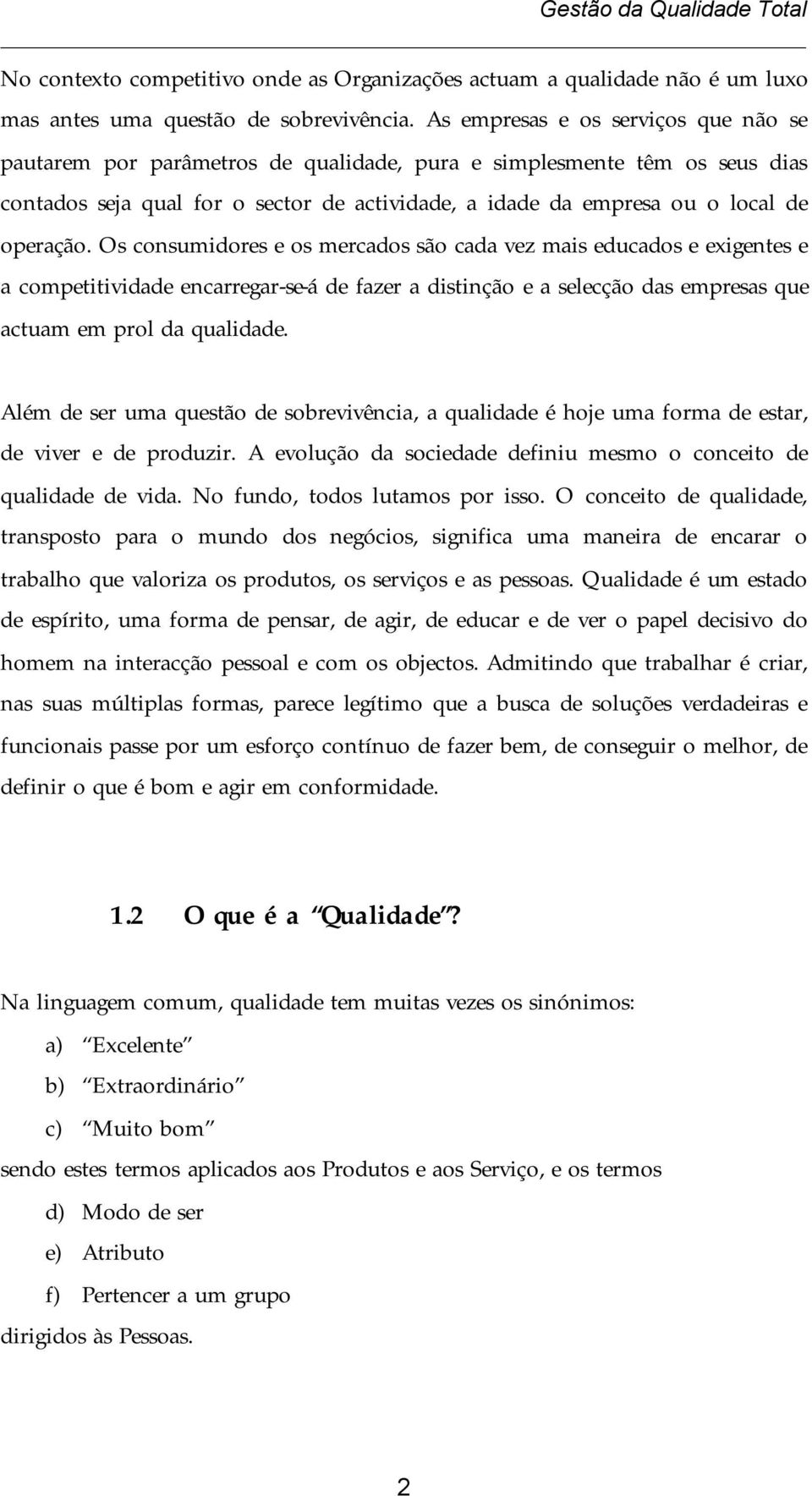 operação. Os consumidores e os mercados são cada vez mais educados e exigentes e a competitividade encarregar-se-á de fazer a distinção e a selecção das empresas que actuam em prol da qualidade.