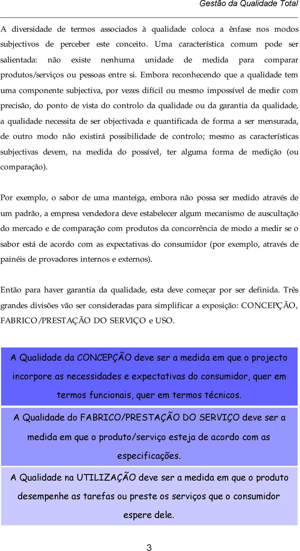 Embora reconhecendo que a qualidade tem uma componente subjectiva, por vezes difícil ou mesmo impossível de medir com precisão, do ponto de vista do controlo da qualidade ou da garantia da qualidade,