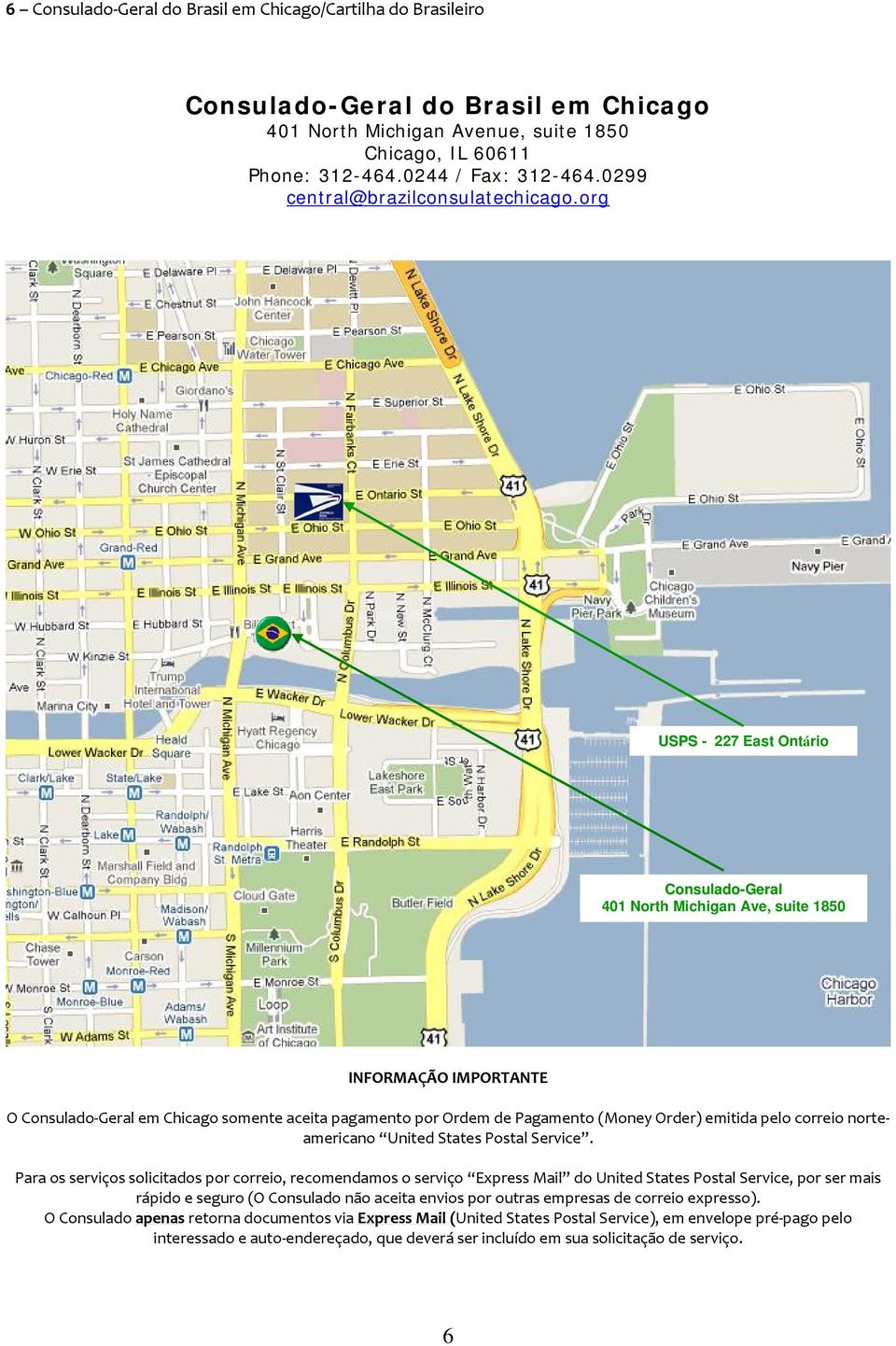 org USPS - 227 East Ontário Consulado-Geral 401 North Michigan Ave, suite 1850 INFORMAÇÃO IMPORTANTE O Consulado Geral em Chicago somente aceita pagamento por Ordem de Pagamento (Money Order) emitida