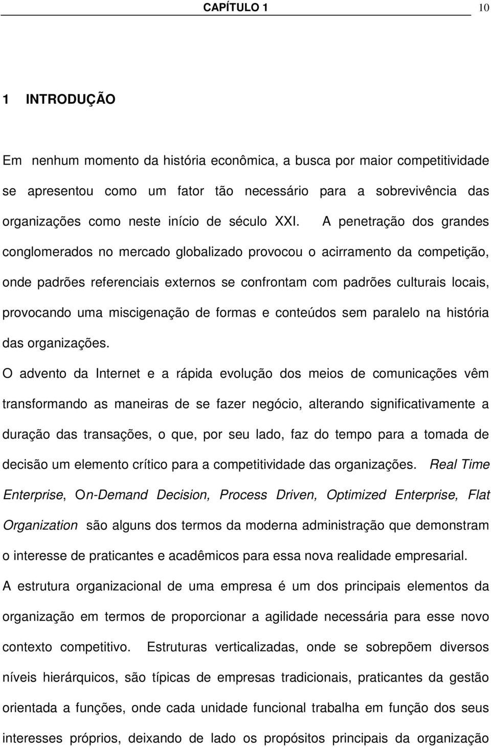 A penetração dos grandes conglomerados no mercado globalizado provocou o acirramento da competição, onde padrões referenciais externos se confrontam com padrões culturais locais, provocando uma