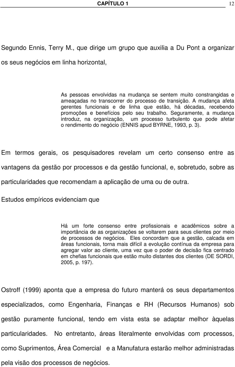 transição. A mudança afeta gerentes funcionais e de linha que estão, há décadas, recebendo promoções e benefícios pelo seu trabalho.