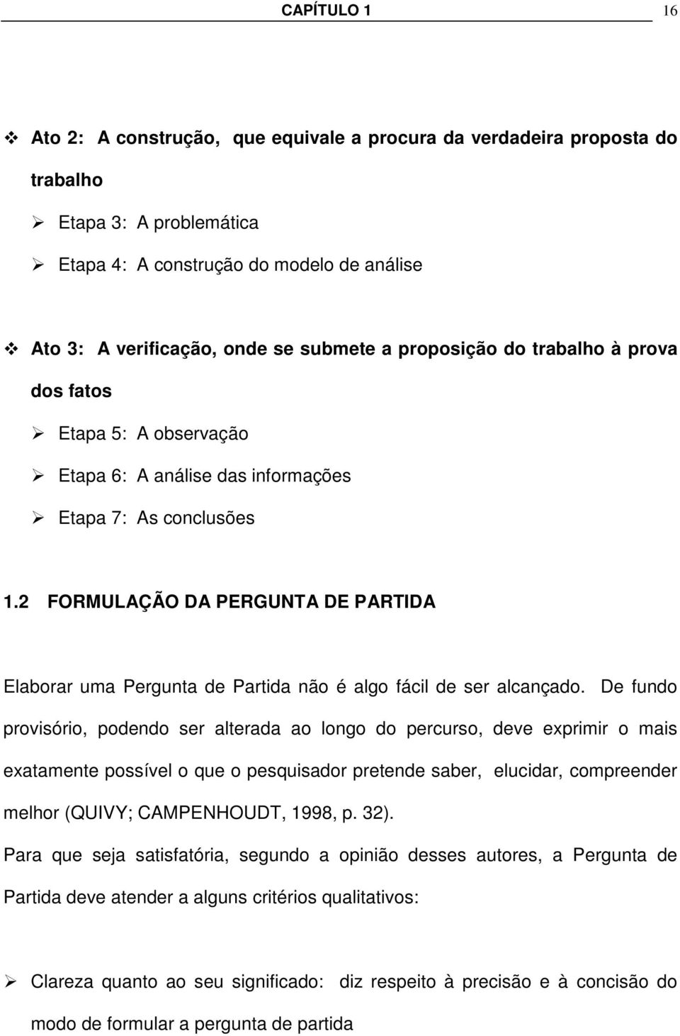 2 FORMULAÇÃO DA PERGUNTA DE PARTIDA Elaborar uma Pergunta de Partida não é algo fácil de ser alcançado.