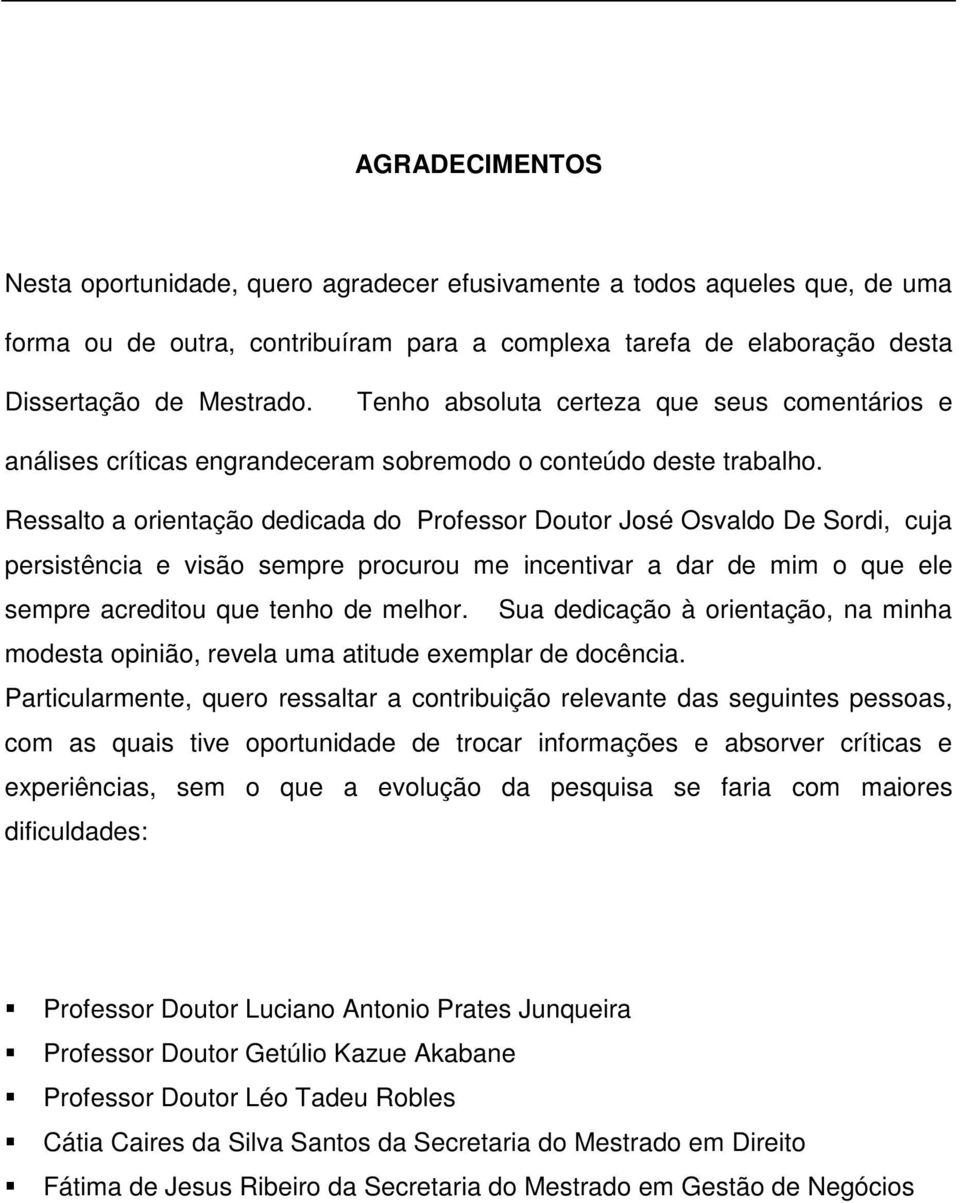 Ressalto a orientação dedicada do Professor Doutor José Osvaldo De Sordi, cuja persistência e visão sempre procurou me incentivar a dar de mim o que ele sempre acreditou que tenho de melhor.