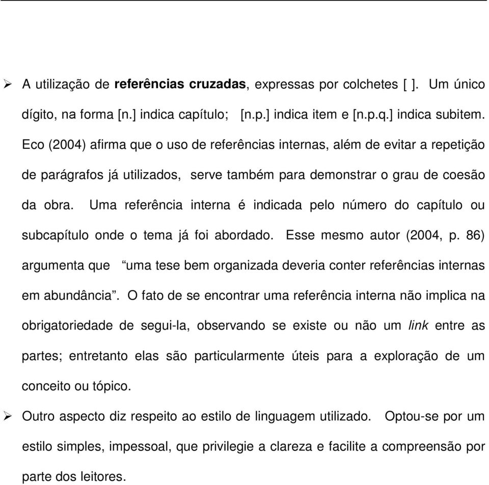 Uma referência interna é indicada pelo número do capítulo ou subcapítulo onde o tema já foi abordado. Esse mesmo autor (2004, p.