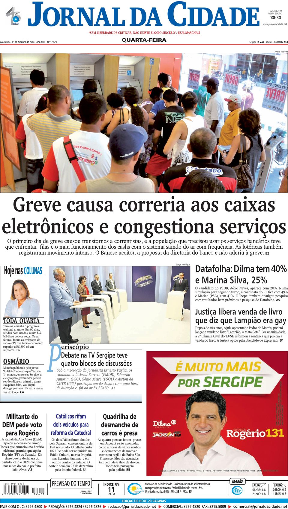 671 Sergipe R$ 2,00 - Outros Estados R$ 2,50 André Moreira Greve causa correria aos caixas eletrônicos e congestiona serviços O primeiro dia de greve causou transtornos a correntistas, e a população