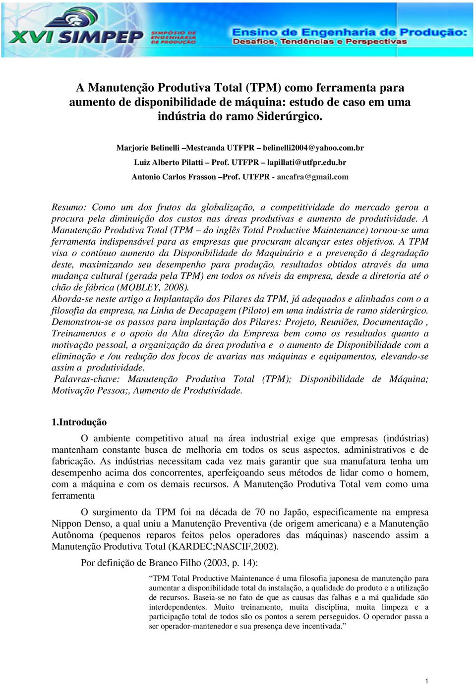 com Resumo: Como um dos frutos da globalização, a competitividade do mercado gerou a procura pela diminuição dos custos nas áreas produtivas e aumento de produtividade.