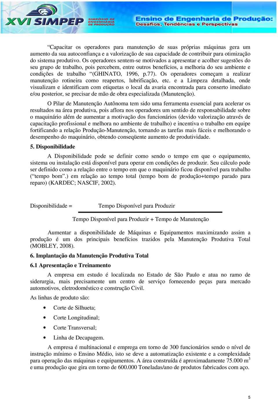 p.77). Os operadores começam a realizar manutenção rotineira como reapertos, lubrificação, etc.