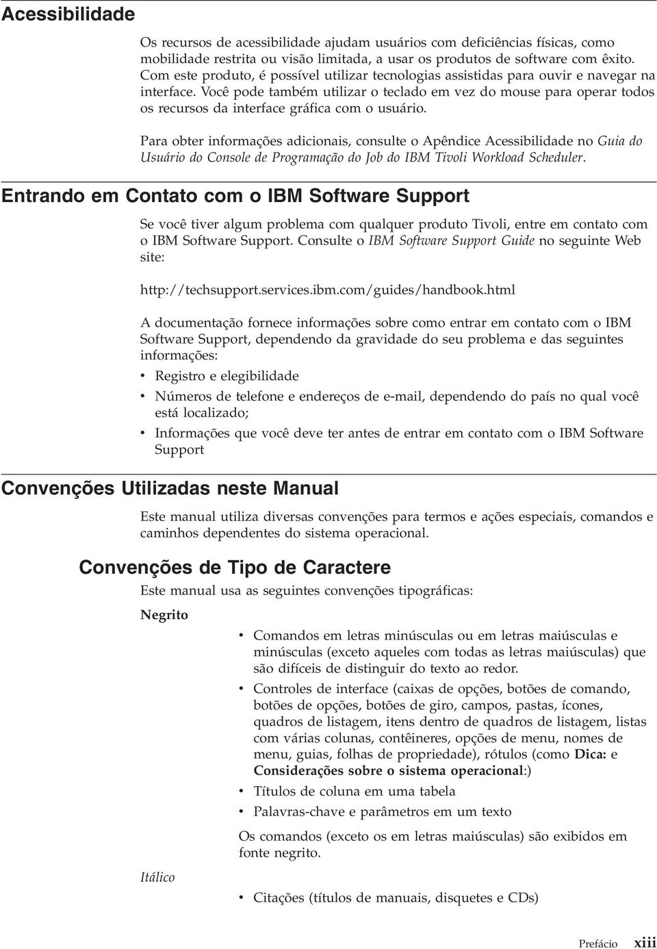 Você pode também utilizar o teclado em vez do mouse para operar todos os recursos da interface gráfica com o usuário.