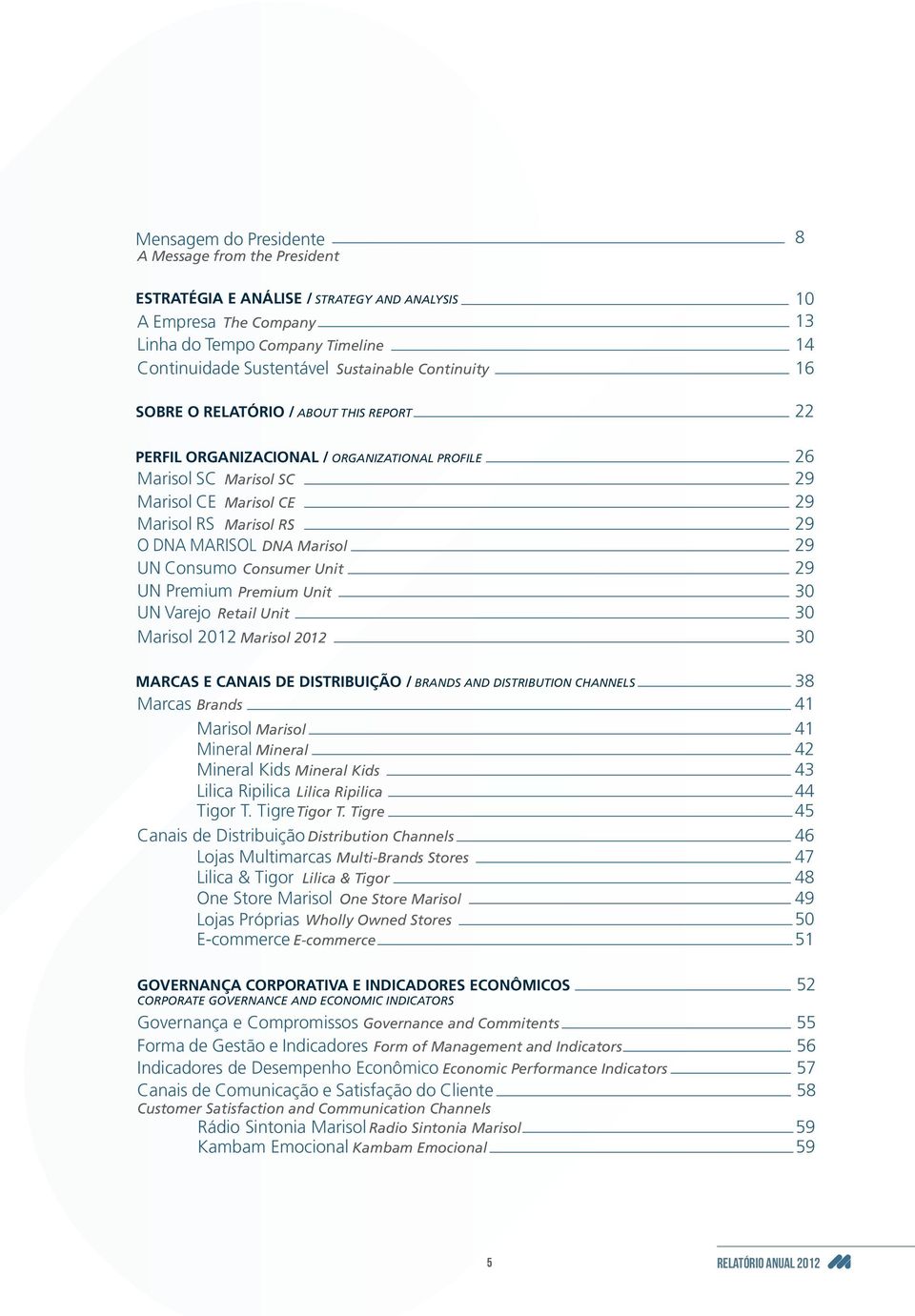 Marisol 29 UN Consumo Consumer Unit 29 UN Premium Premium Unit 30 UN Varejo Retail Unit 30 Marisol 2012 Marisol 2012 30 MARCAS E CANAIS DE DISTRIBUIÇÃO / BRANDS AND DISTRIBUTION CHANNELS 38 Marcas