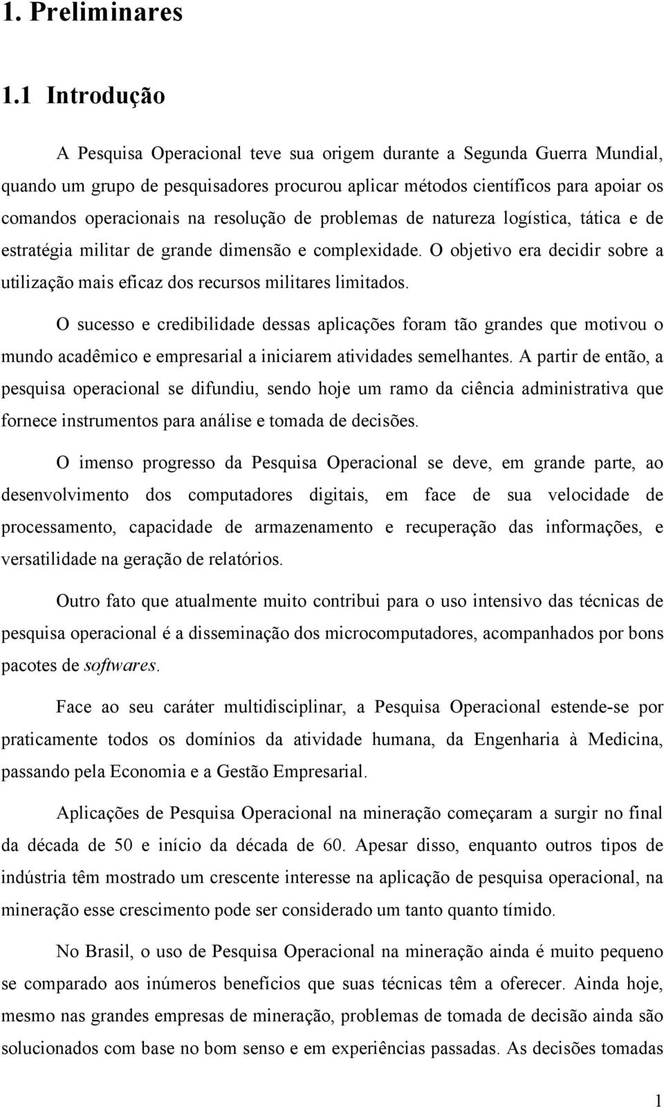 resolução de problemas de natureza logística, tática e de estratégia militar de grande dimensão e complexidade. O objetivo era decidir sobre a utilização mais eficaz dos recursos militares limitados.