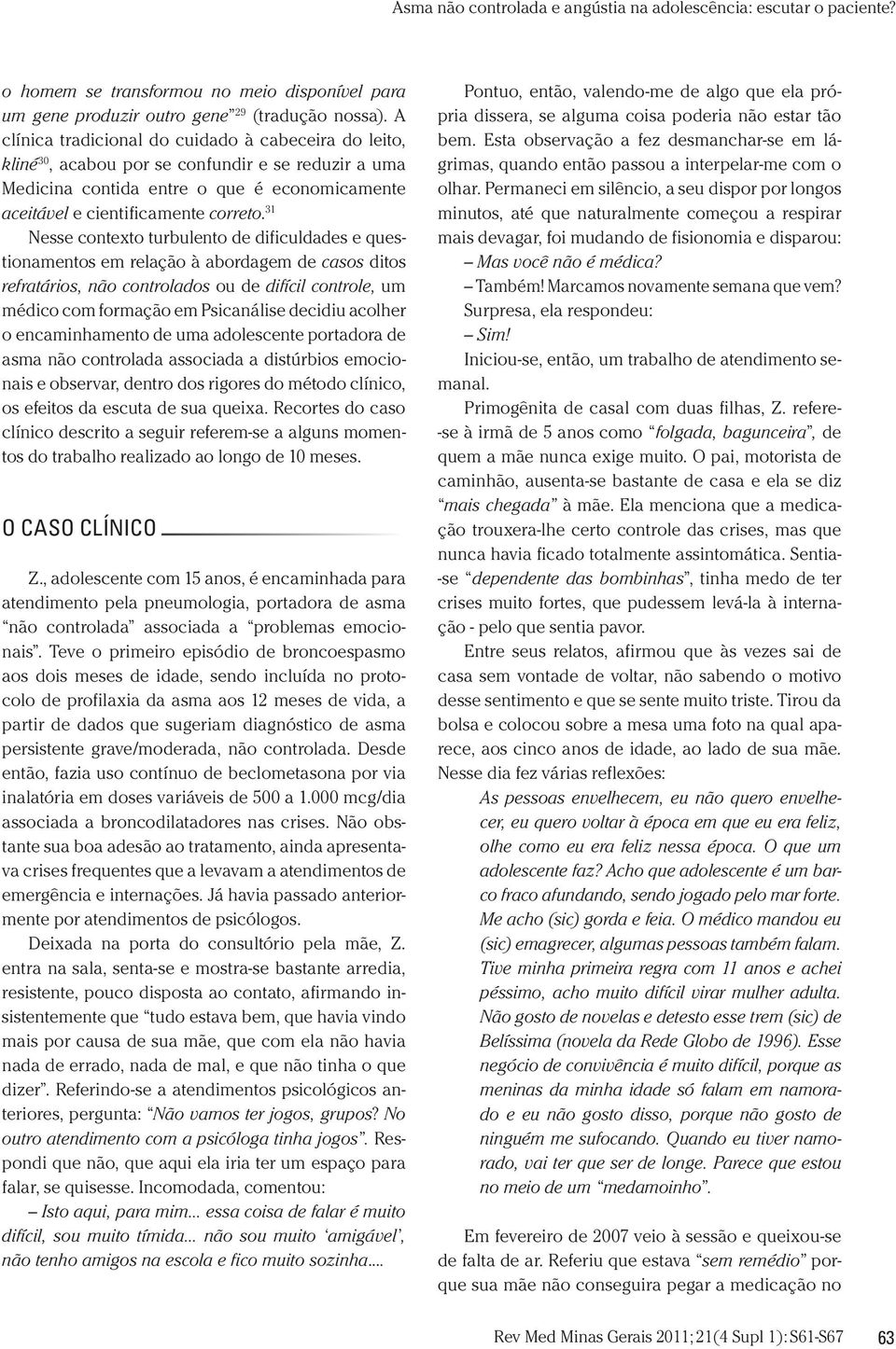 31 Nesse contexto turbulento de dificuldades e questionamentos em relação à abordagem de casos ditos refratários, não controlados ou de difícil controle, um médico com formação em Psicanálise decidiu